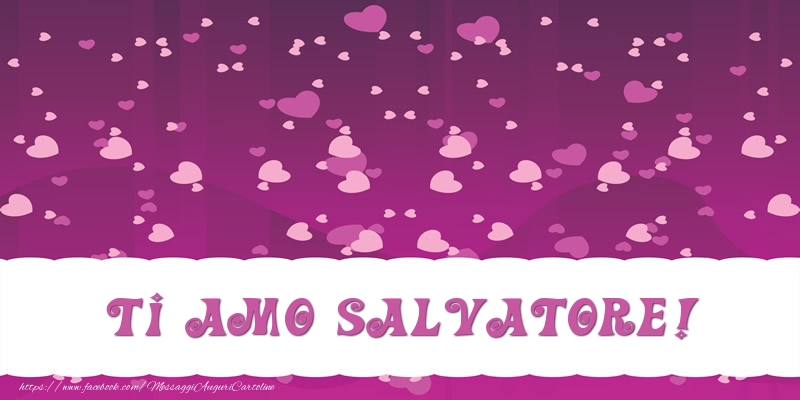 Cartoline d'amore - Cuore | Ti amo Salvatore!