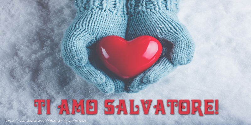 Cartoline d'amore - Cuore & Neve | TI AMO Salvatore!