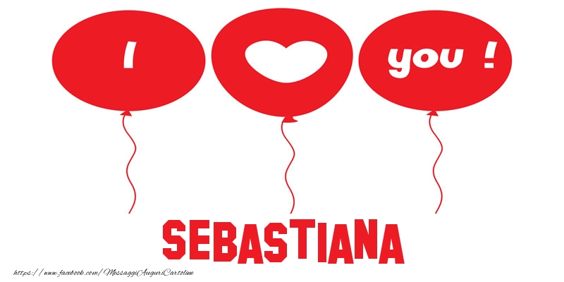 Cartoline d'amore - Cuore & Palloncini | I love you Sebastiana!