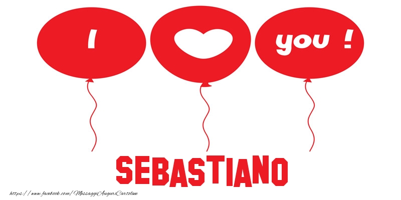 Cartoline d'amore - Cuore & Palloncini | I love you Sebastiano!