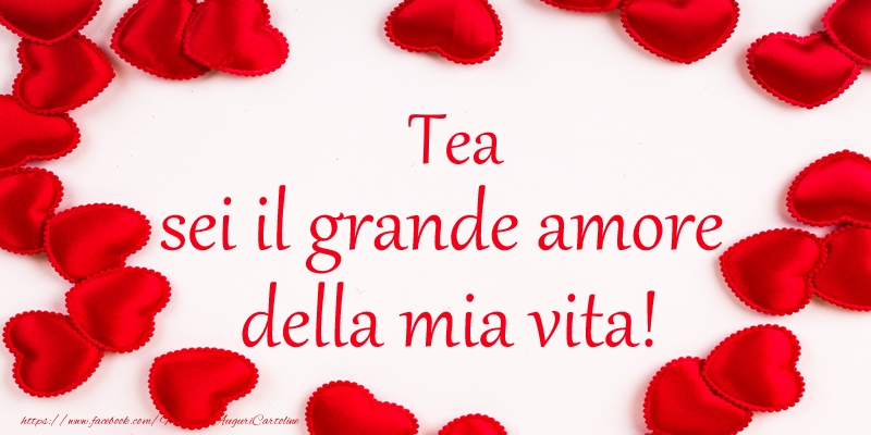 Cartoline d'amore - Tea sei il grande amore della mia vita!