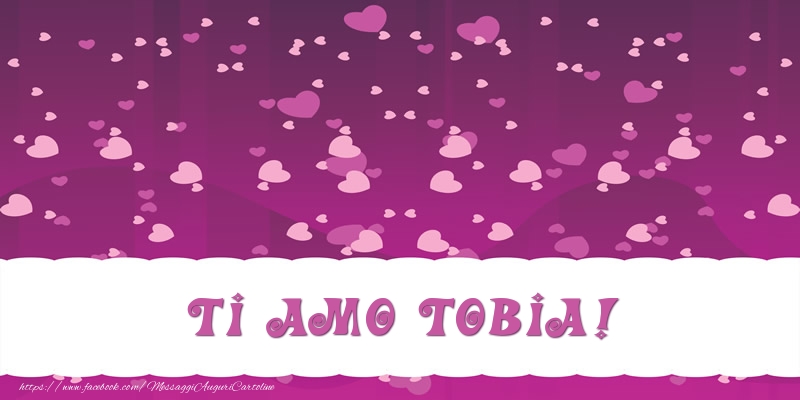 Cartoline d'amore - Cuore | Ti amo Tobia!