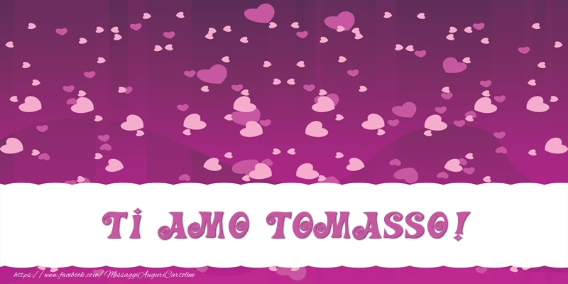 Cartoline d'amore - Cuore | Ti amo Tomasso!