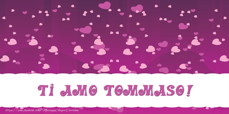 Cartoline d'amore - Cuore | Ti amo Tommaso!