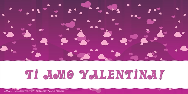 Cartoline d'amore - Cuore | Ti amo Valentina!