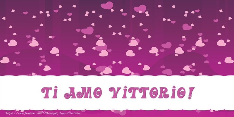 Cartoline d'amore - Cuore | Ti amo Vittorio!