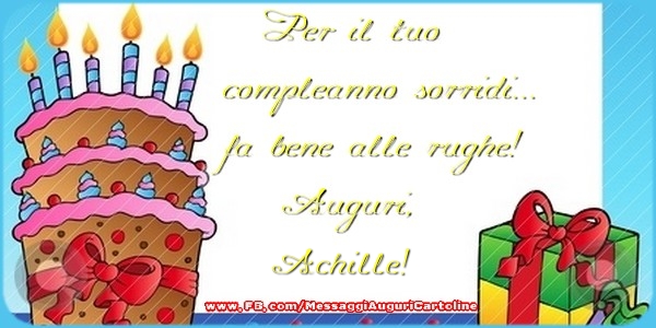 Cartoline di auguri - Regalo & Torta | Per il tuo compleanno sorridi...fa bene alle rughe! Auguri, Achille