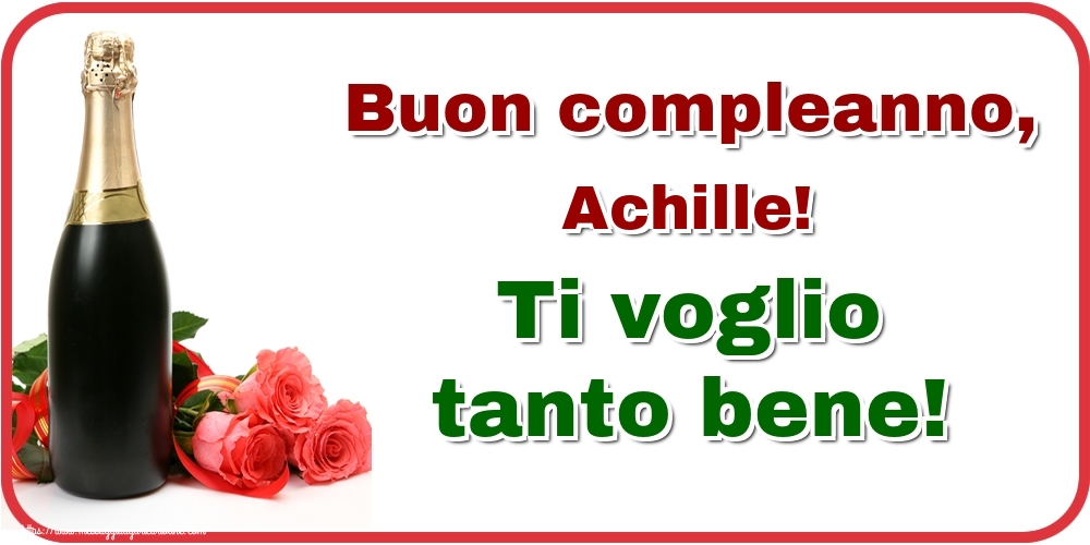 Cartoline di auguri - Champagne & Rose | Buon compleanno, Achille! Ti voglio tanto bene!