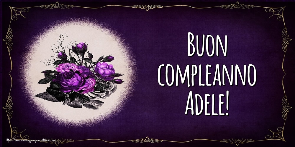  Cartoline di auguri - Fiori | Buon compleanno Adele!
