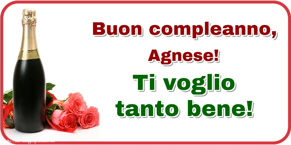 Cartoline di auguri - Champagne & Rose | Buon compleanno, Agnese! Ti voglio tanto bene!