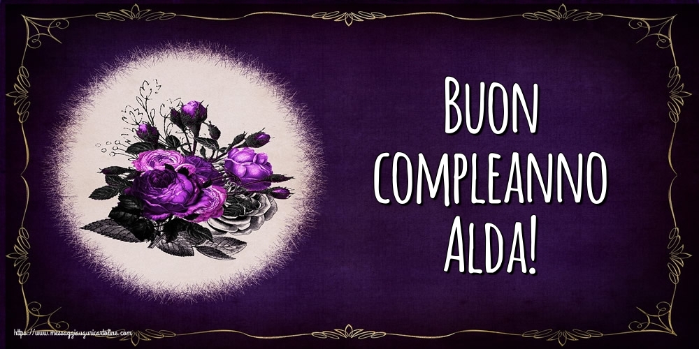 Cartoline di auguri - Fiori | Buon compleanno Alda!