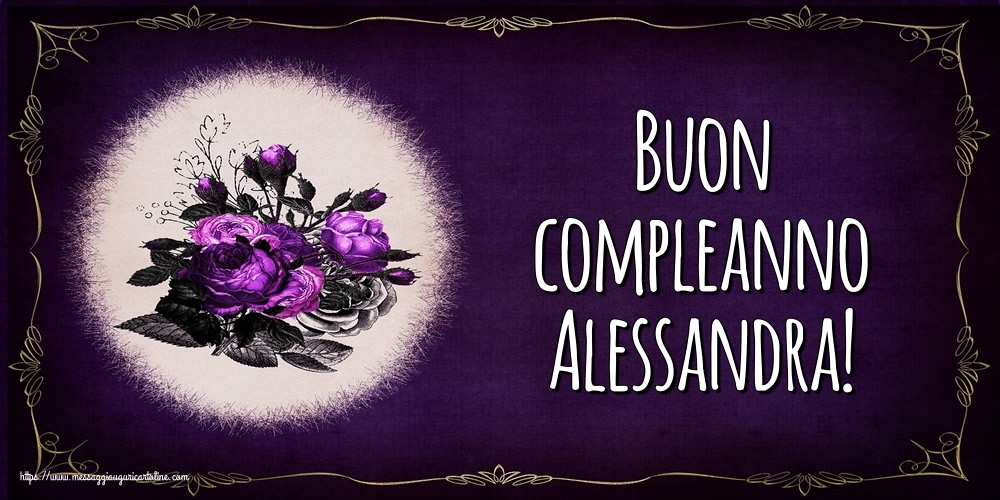 Cartoline di auguri - Fiori | Buon compleanno Alessandra!