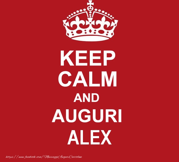 Cartoline di auguri - Messaggi | KEEP CALM AND AUGURI Alex!