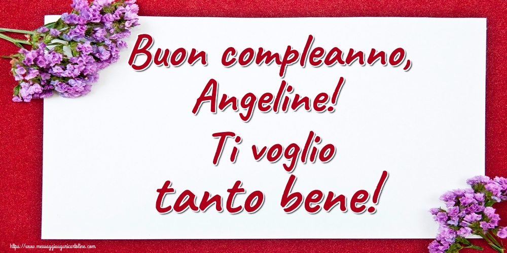 Cartoline di auguri - Fiori | Buon compleanno, Angeline! Ti voglio tanto bene!