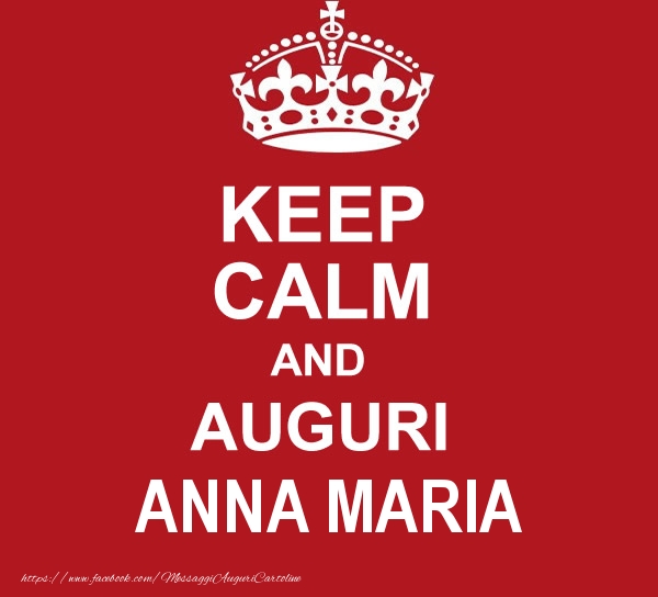 Cartoline di auguri - Messaggi | KEEP CALM AND AUGURI Anna Maria!