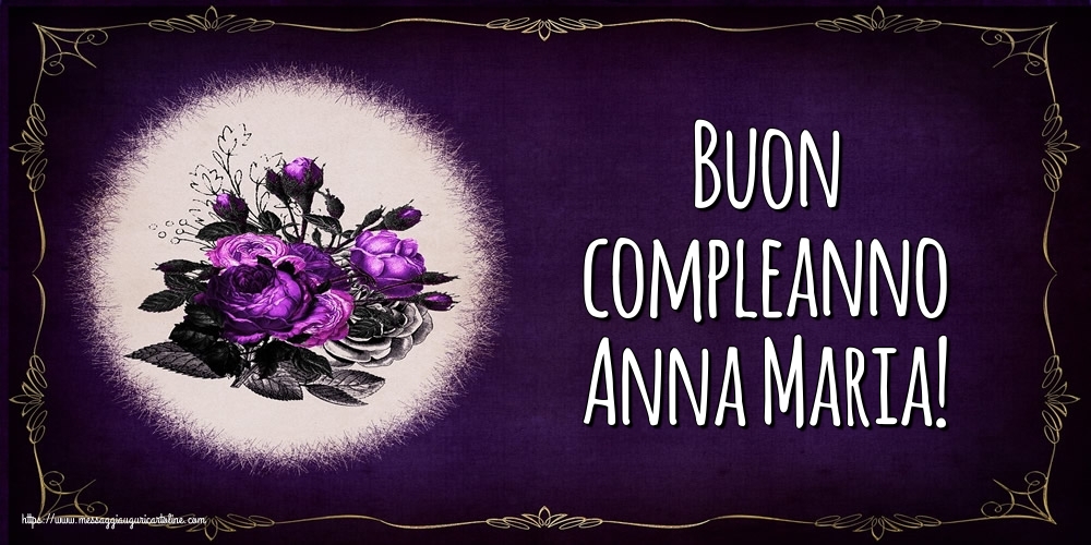 Cartoline di auguri - Fiori | Buon compleanno Anna Maria!