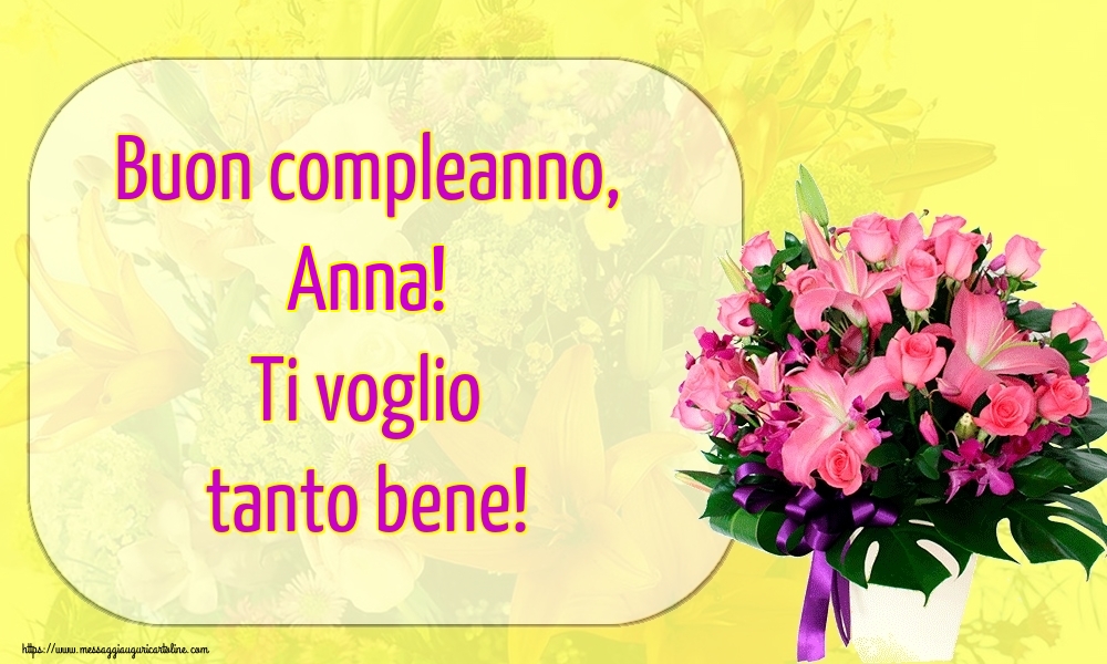 Cartoline di auguri - Fiori | Buon compleanno, Anna! Ti voglio tanto bene!