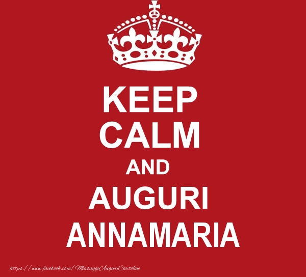 Cartoline di auguri - Messaggi | KEEP CALM AND AUGURI Annamaria!