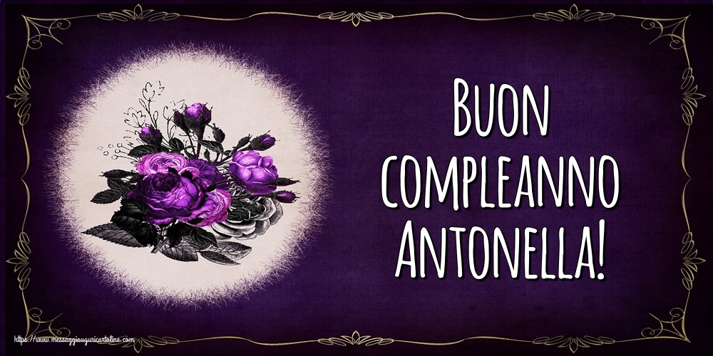Cartoline di auguri - Fiori | Buon compleanno Antonella!