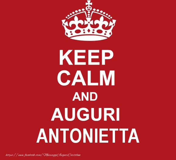 Cartoline di auguri - KEEP CALM AND AUGURI Antonietta!
