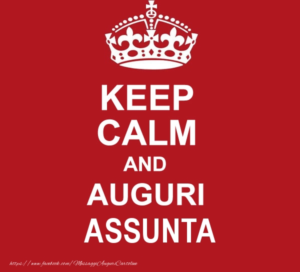 Cartoline di auguri - Messaggi | KEEP CALM AND AUGURI Assunta!