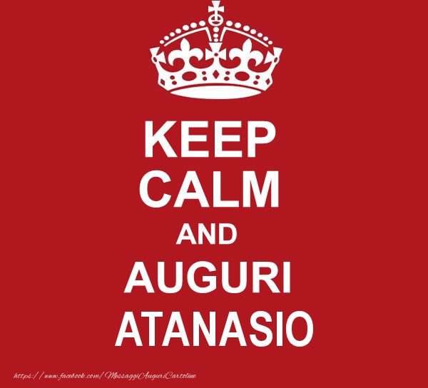 Cartoline di auguri - Messaggi | KEEP CALM AND AUGURI Atanasio!
