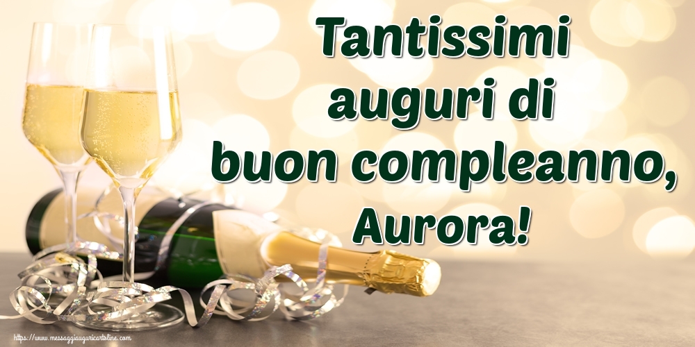 Cartoline di auguri - Champagne | Tantissimi auguri di buon compleanno, Aurora!