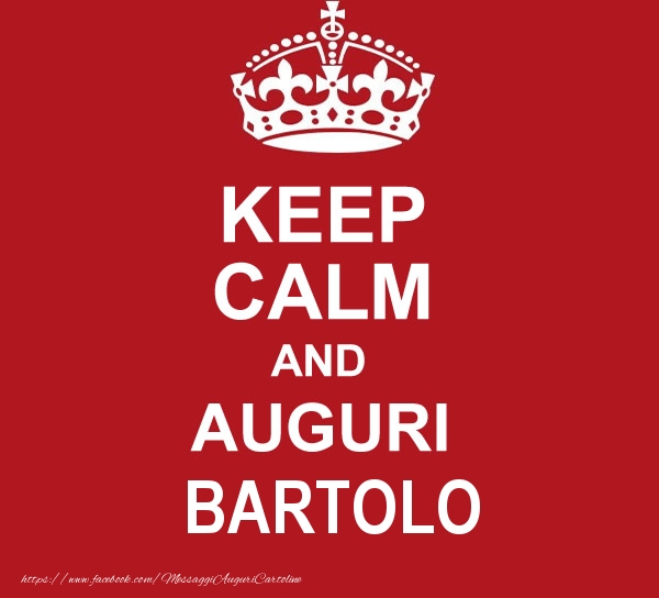 Cartoline di auguri - Messaggi | KEEP CALM AND AUGURI Bartolo!