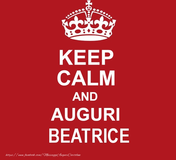 Cartoline di auguri - KEEP CALM AND AUGURI Beatrice!