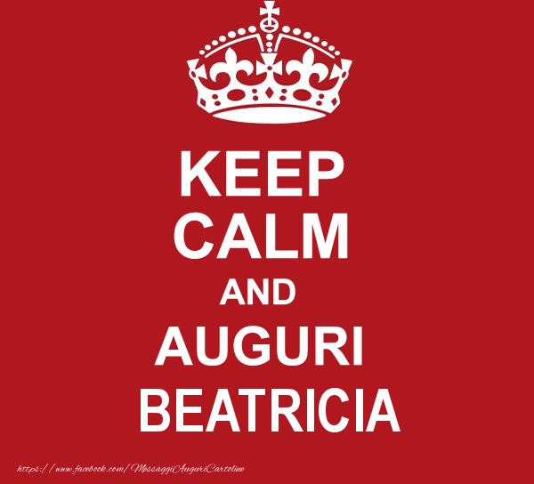 Cartoline di auguri - KEEP CALM AND AUGURI Beatricia!