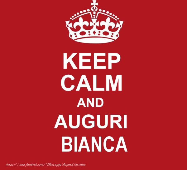  Cartoline di auguri - KEEP CALM AND AUGURI Bianca!