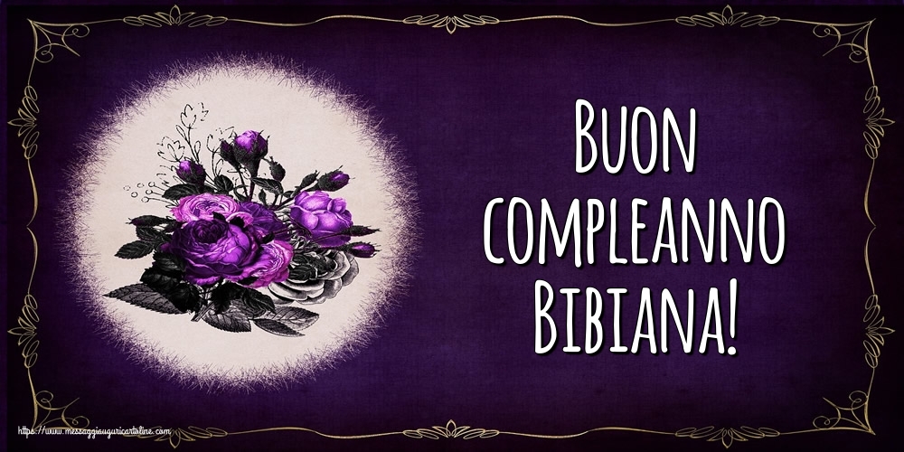 Cartoline di auguri - Fiori | Buon compleanno Bibiana!