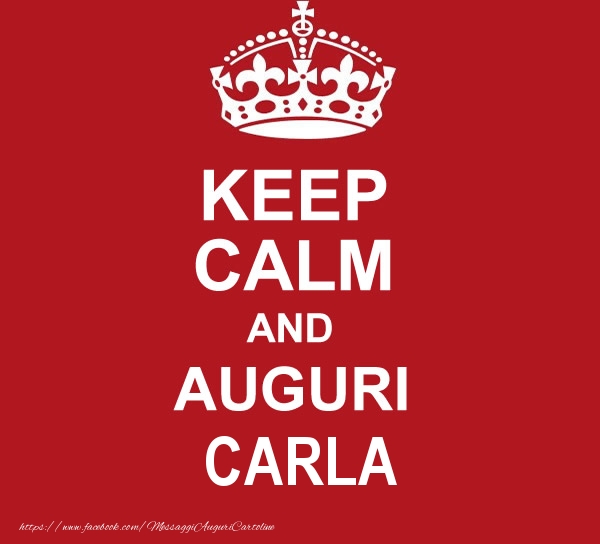 Cartoline di auguri - Messaggi | KEEP CALM AND AUGURI Carla!