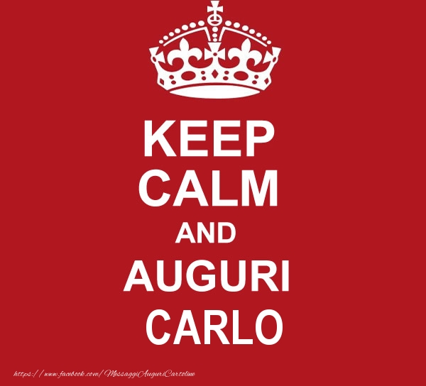 Cartoline di auguri - Messaggi | KEEP CALM AND AUGURI Carlo!