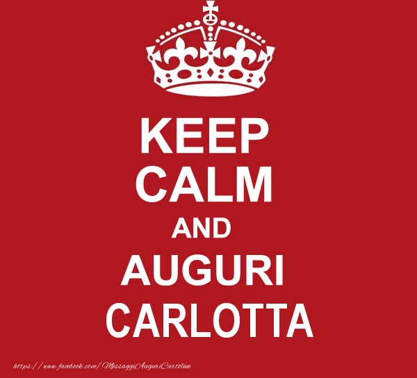  Cartoline di auguri - KEEP CALM AND AUGURI Carlotta!