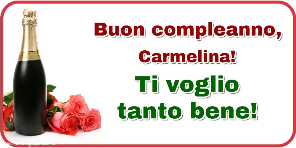 Cartoline di auguri - Champagne & Rose | Buon compleanno, Carmelina! Ti voglio tanto bene!