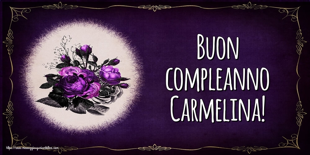Cartoline di auguri - Fiori | Buon compleanno Carmelina!