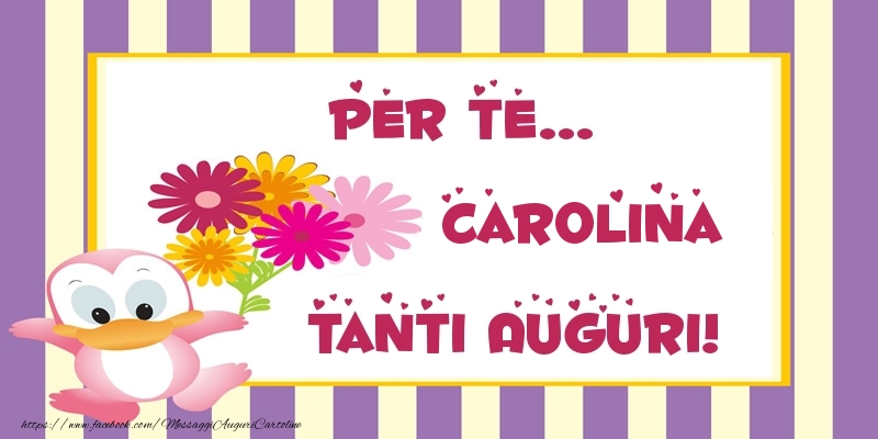 Cartoline di auguri - Pentru te... Carolina Tanti Auguri!
