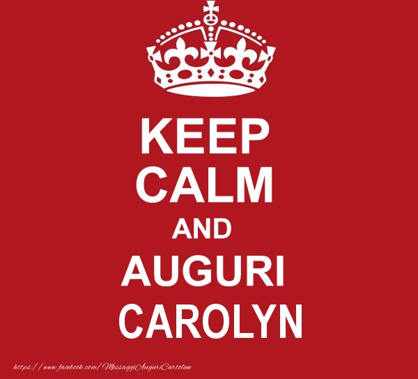 Cartoline di auguri - KEEP CALM AND AUGURI Carolyn!