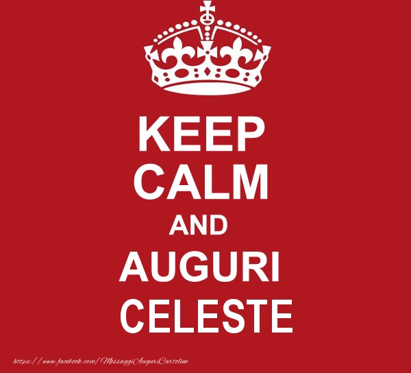 Cartoline di auguri - Messaggi | KEEP CALM AND AUGURI Celeste!