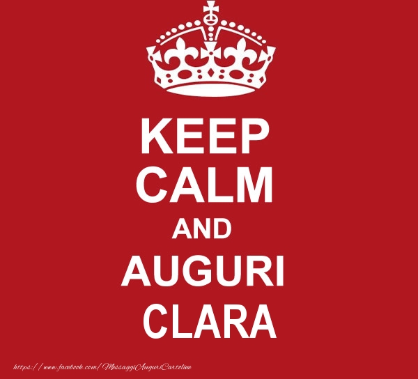 Cartoline di auguri - KEEP CALM AND AUGURI Clara!
