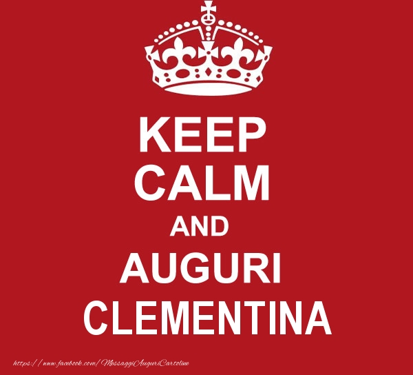 Cartoline di auguri - Messaggi | KEEP CALM AND AUGURI Clementina!
