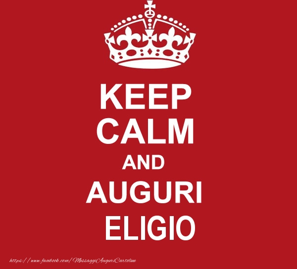 Cartoline di auguri - KEEP CALM AND AUGURI Eligio!