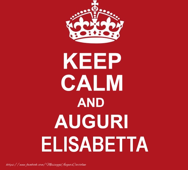  Cartoline di auguri - KEEP CALM AND AUGURI Elisabetta!