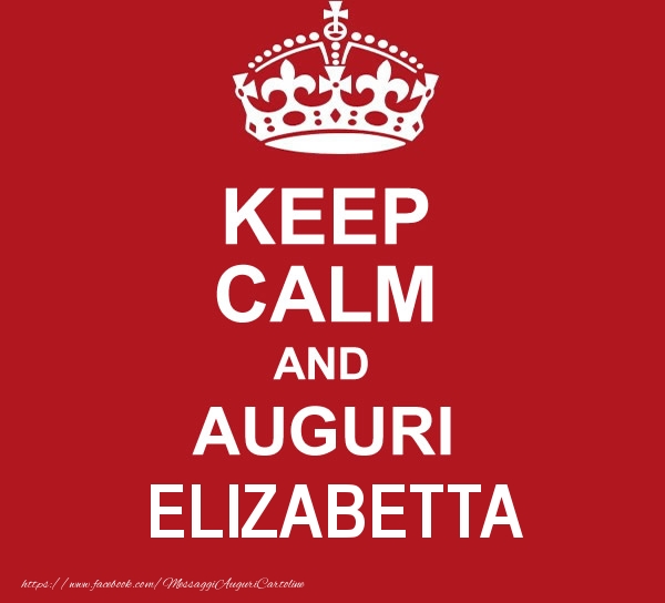 Cartoline di auguri - Messaggi | KEEP CALM AND AUGURI Elizabetta!