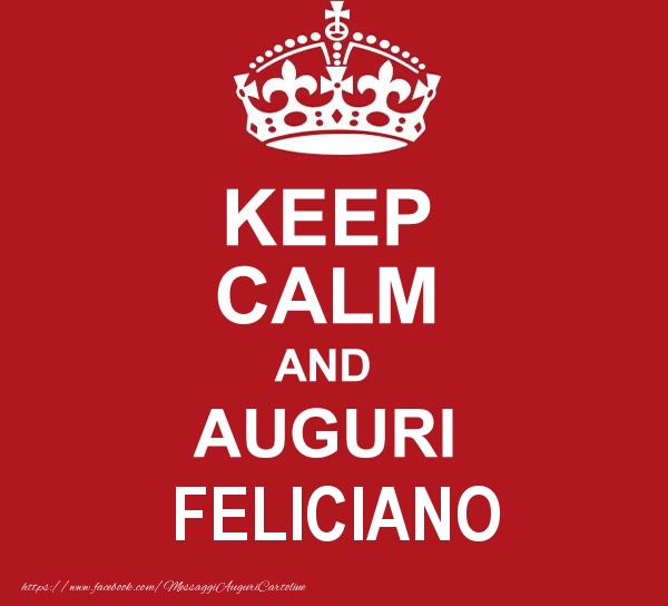 Cartoline di auguri - Messaggi | KEEP CALM AND AUGURI Feliciano!