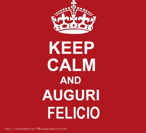 Cartoline di auguri - KEEP CALM AND AUGURI Felicio!