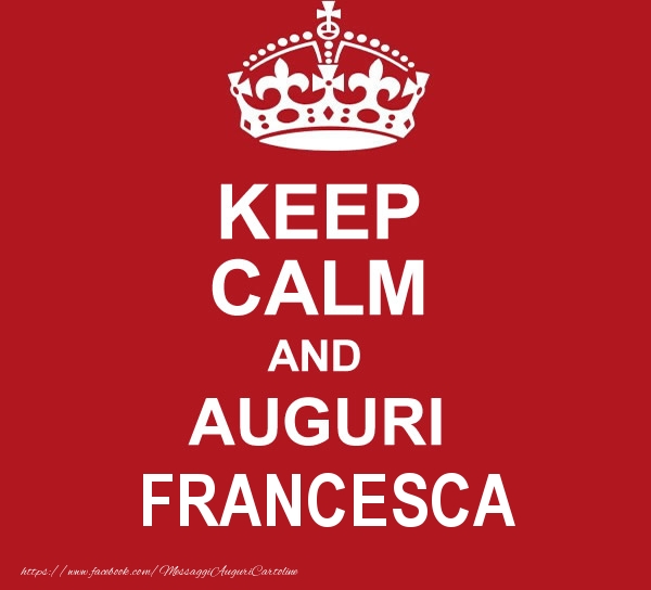 Cartoline di auguri - KEEP CALM AND AUGURI Francesca!