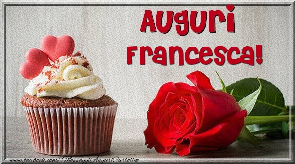 Cartoline di auguri - Rose & Torta | Auguri Francesca