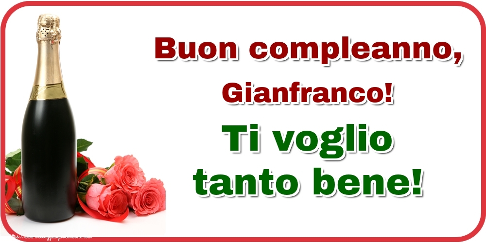 Cartoline di auguri - Champagne & Rose | Buon compleanno, Gianfranco! Ti voglio tanto bene!